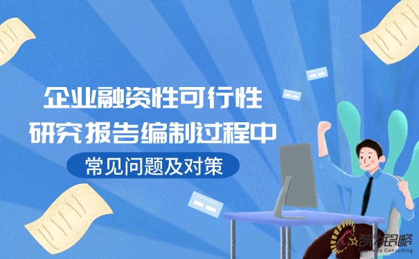 企业融资性可行性钻研汇报编制过程中常见问题及对策.jpg