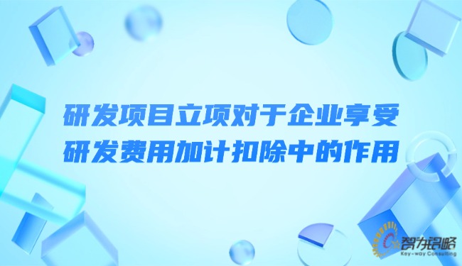 研发项目立项对于企业享受研发用度加计扣除中的作用.jpg