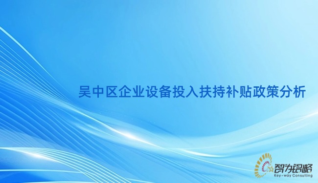 吴中区企业设备投入搀扶补助政策分析.jpg